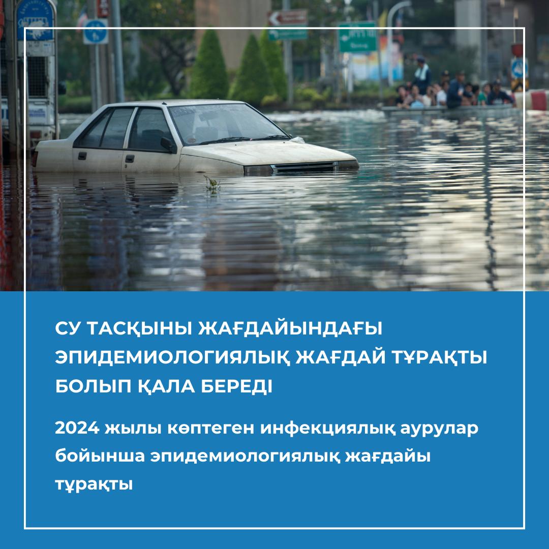 СУ ТАСҚЫНЫ КЕЗІНДЕ КӨПТЕГЕН ИНФЕКЦИЯЛАР БОЙЫНША ЭПИДЕМИОЛОГИЯЛЫҚ ЖАҒДАЙЫ ТҰРАҚТЫ БОЛЫП ҚАЛУДА