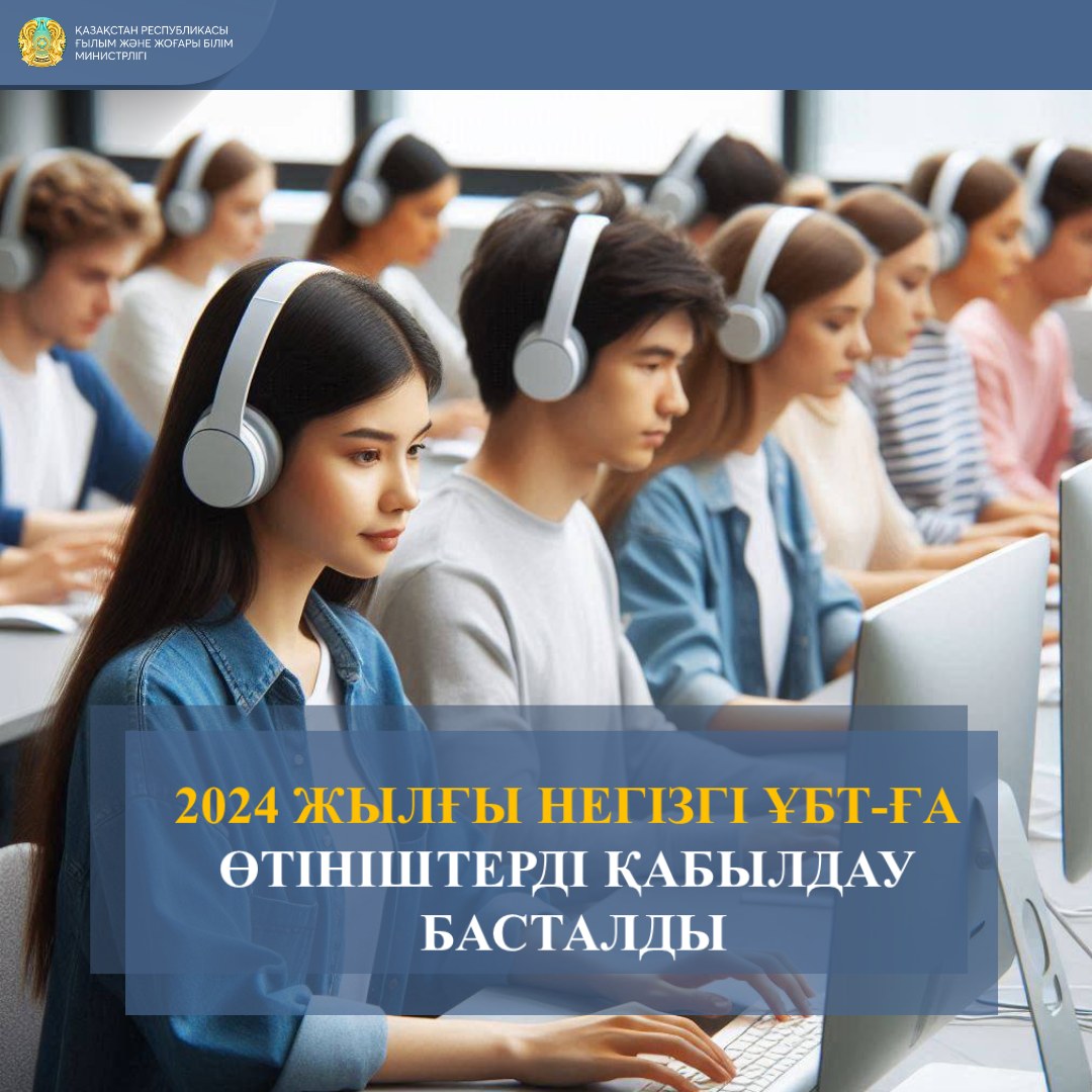 2024 ЖЫЛҒЫ НЕГІЗГІ ҰБТ-ҒА ӨТІНІШТЕРДІ ҚАБЫЛДАУ БАСТАЛДЫ