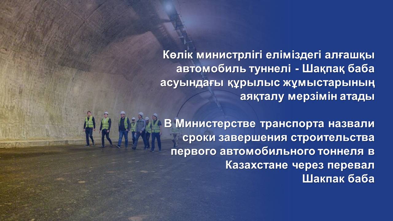 В Министерстве транспорта назвали сроки завершения строительства первого автомобильного тоннеля в Казахстане через перевал Шакпак баба