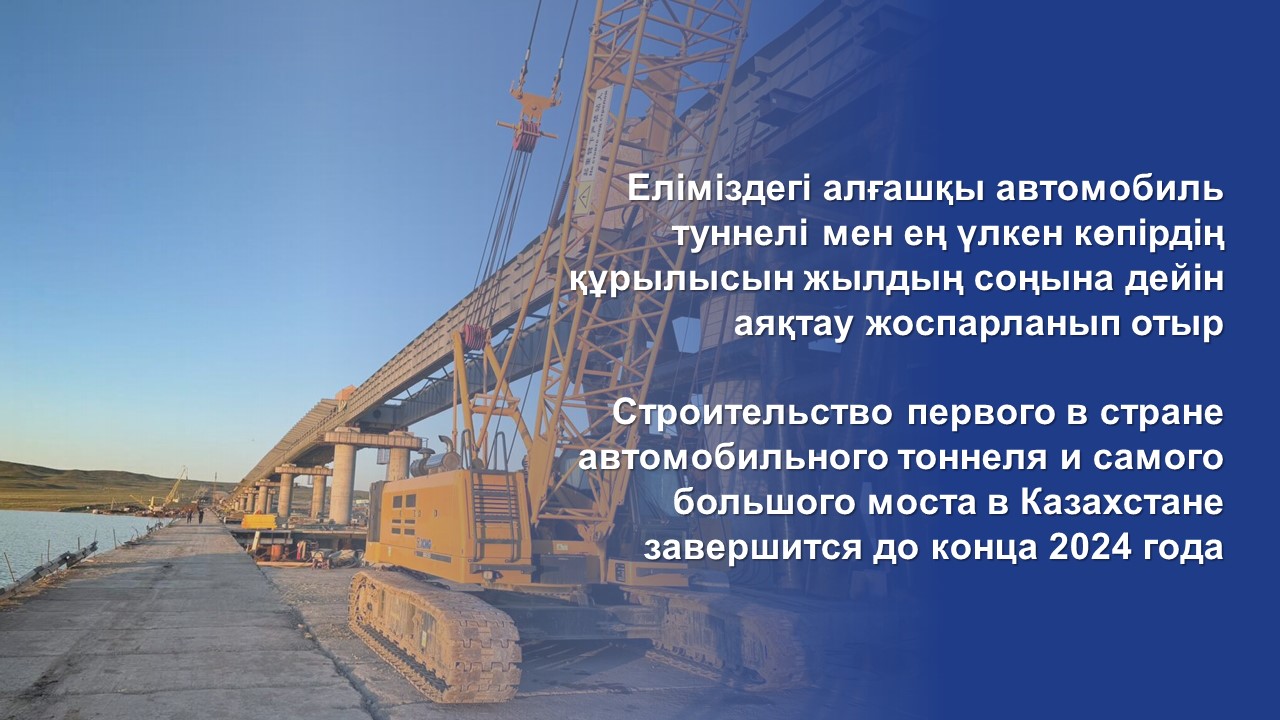 Строительство первого в стране автомобильного тоннеля и самого большого моста в Казахстане завершится до конца 2024 года