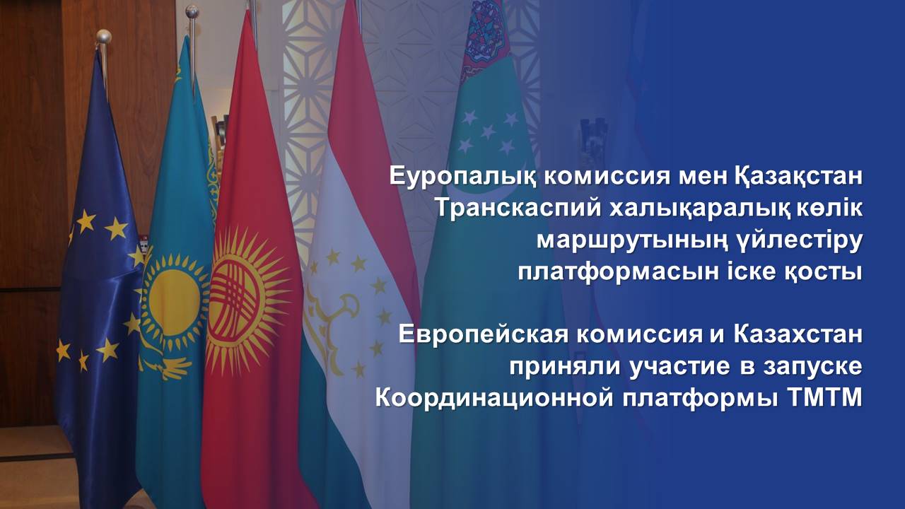 Европейская комиссия и Казахстан приняли участие в запуске Координационной платформы ТМТМ