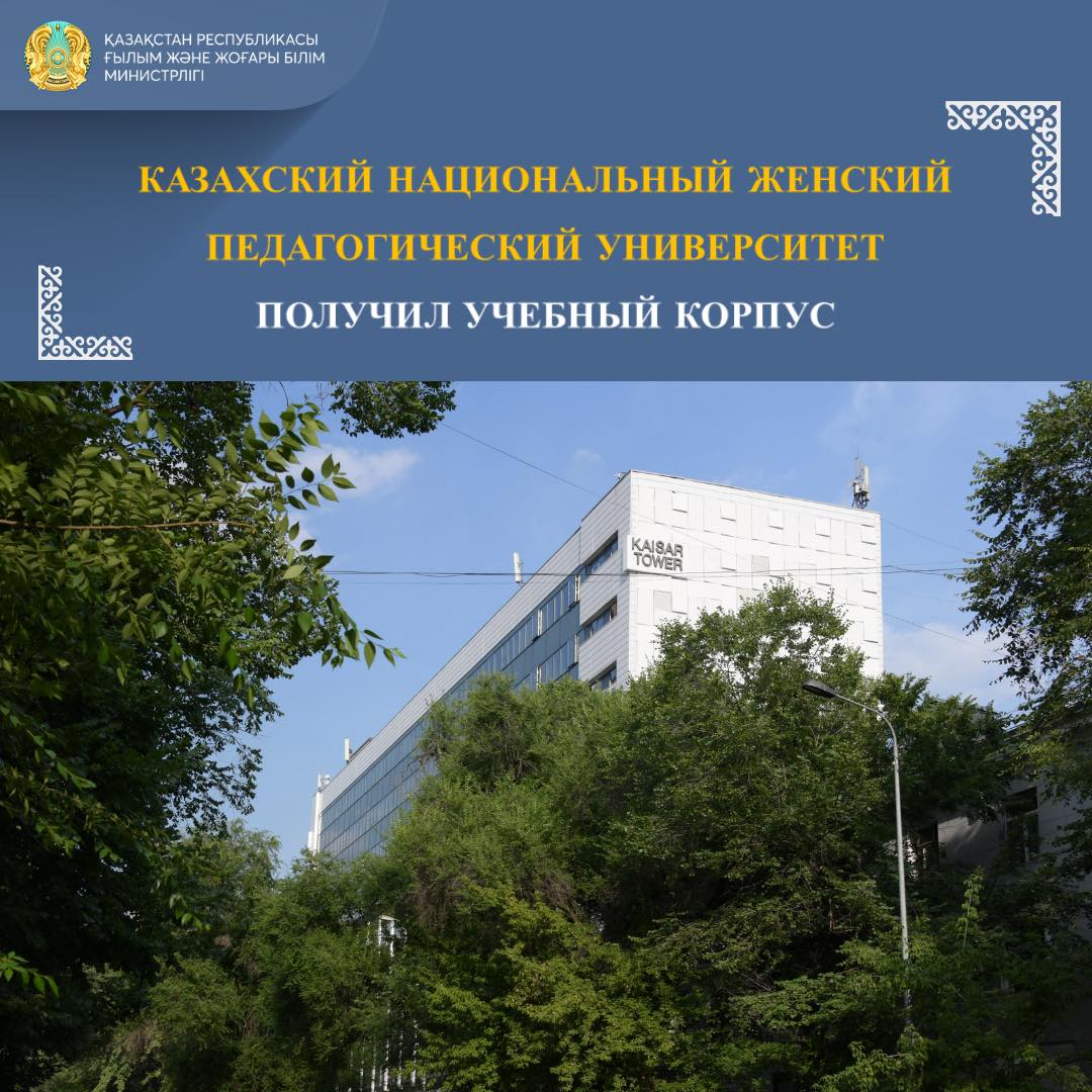 КАЗАХСКИЙ НАЦИОНАЛЬНЫЙ ЖЕНСКИЙ ПЕДАГОГИЧЕСКИЙ УНИВЕРСИТЕТ ПОЛУЧИЛ УЧЕБНЫЙ КОРПУС