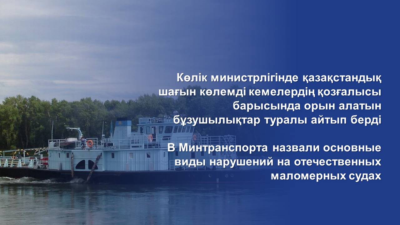 Көлік министрлігінде қазақстандық шағын көлемді кемелердің қозғалысы барысында орын алатын бұзушылықтар туралы айтып берді