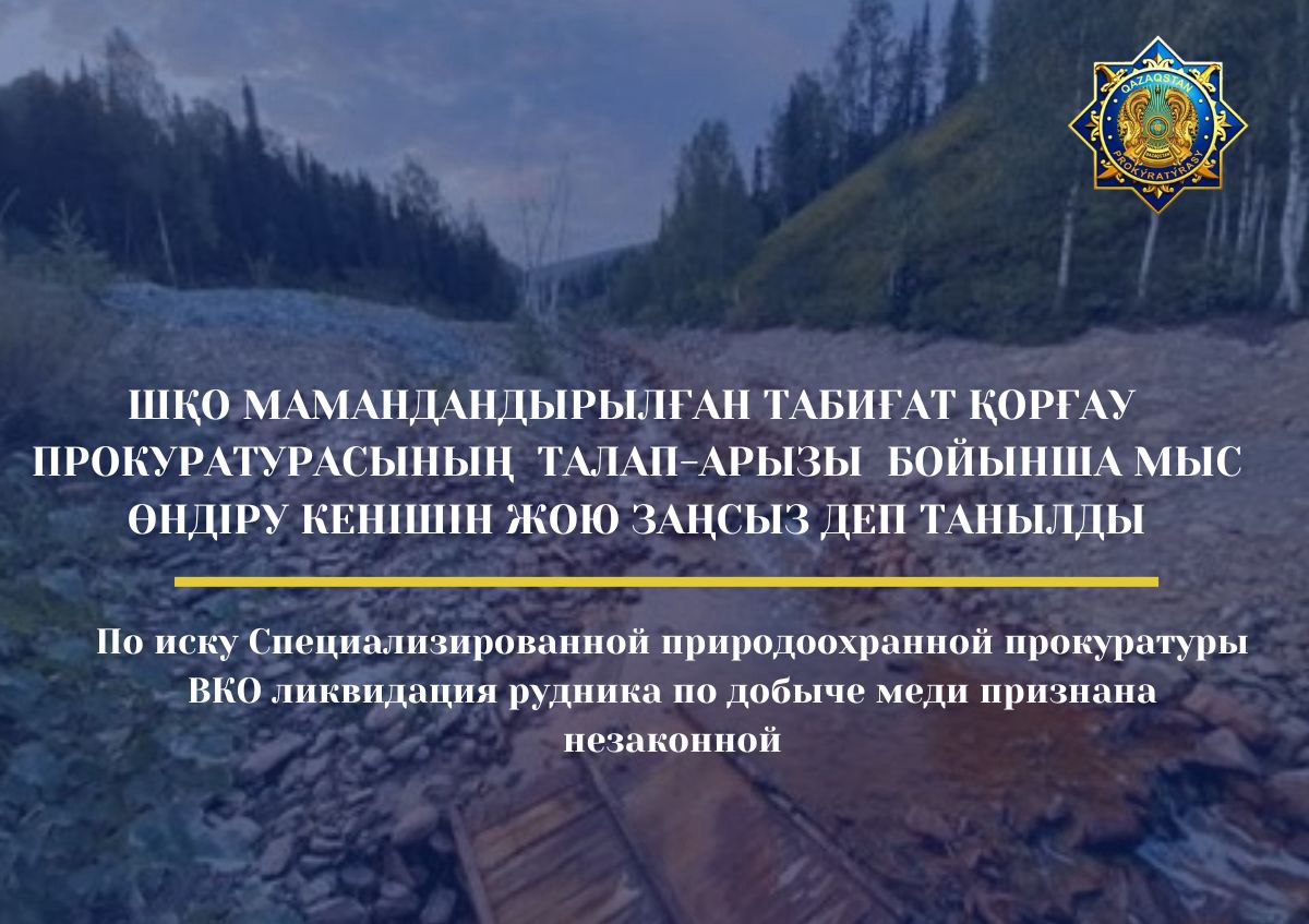 По иску специализированной природоохранной прокуратуры ВКО ликвидация рудника по добыче меди  признана незаконной