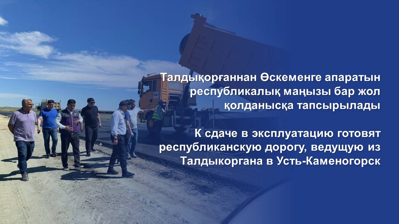 К сдаче в эксплуатацию готовят республиканскую дорогу, ведущую из Талдыкоргана в Усть-Каменогорск