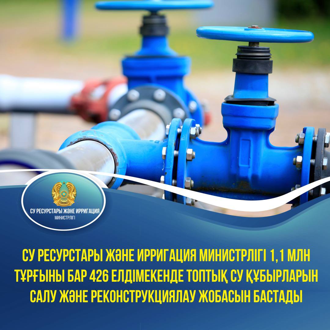 Су ресурстары және ирригация министрлігі 1,1 млн тұрғыны бар 426 елдімекенде топтық су құбырларын салу және реконструкциялау жобасын бастады