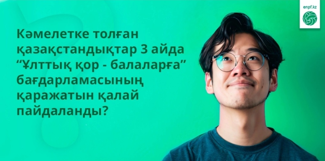 АҚПАРАТТЫҚ ХАБАРЛАМА  "Ұлттық қор - балаларға" бағдарламасын іске асырудың алғашқы 3 айында  жас отандастарымыз нысаналы жинақтарын қалай пайдалануда