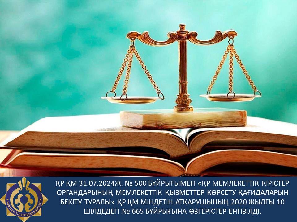 ҚР ҚМ 31.07.2024ж. № 500 бұйрығымен (бұдан әрі – Бұйрық)  «ҚР Мемлекеттік кірістер органдарының мемлекеттік қызметтер көрсету қағидаларын бекіту туралы» ҚР ҚМ  міндетін атқарушының 2020 жылғы 10 шiлдедегi № 665 бұйрығына өзгерістер енгізілді.