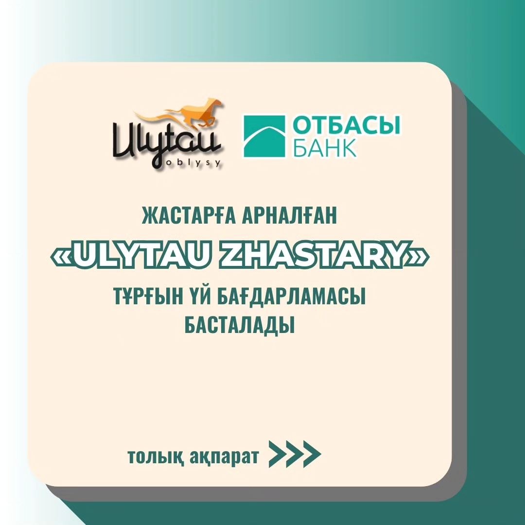 ЖАСТАРҒА АРНАЛҒАН «ULYTAU ZHASTARY» ТҰРҒЫН ҮЙ БАҒДАРЛАМАСЫ БАСТАЛАДЫ