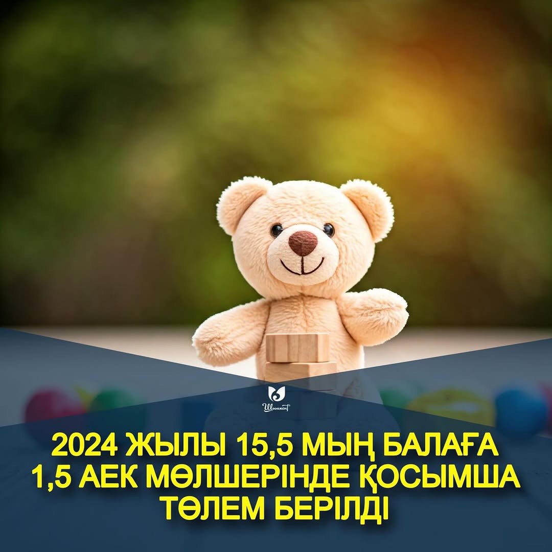 2024 ЖЫЛЫ 15,5 МЫҢ БАЛАҒА 1,5 АЕК МӨЛШЕРІНДЕ ҚОСЫМША ТӨЛЕМ БЕРІЛДІ