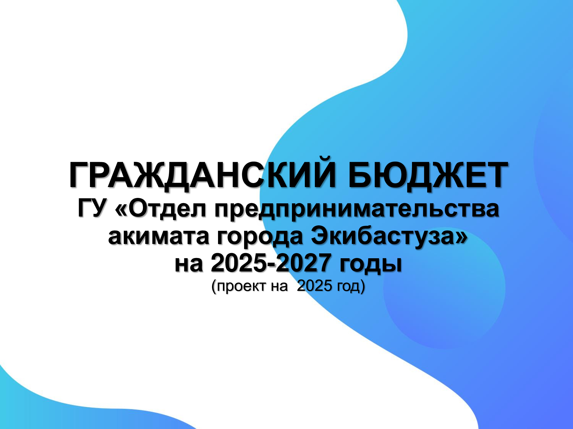 ГРАЖДАНСКИЙ БЮДЖЕТ ГУ «Отдел предпринимательства акимата города Экибастуза» на 2025-2027 годы (проект на  2025 год)