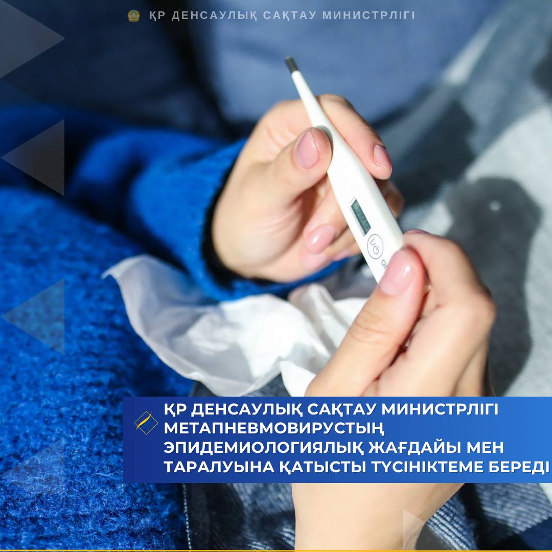ҚР ДЕНСАУЛЫҚ САҚТАУ МИНИСТРЛІГІ МЕТАПНЕВМОВИРУСТЫҢ ЭПИДЕМИОЛОГИЯЛЫҚ ЖАҒДАЙЫ МЕН ТАРАЛУЫНА ҚАТЫСТЫ ТҮСІНІКТЕМЕ БЕРЕДІ