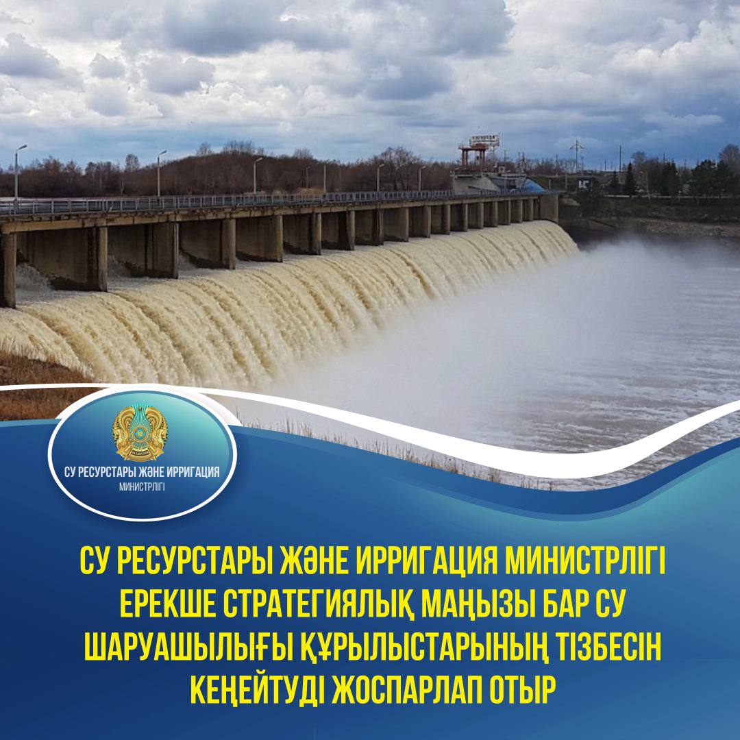 Су ресурстары және ирригация министрлігі ерекше стратегиялық маңызы бар су шаруашылығы құрылыстарының тізбесін кеңейтуді жоспарлап отыр