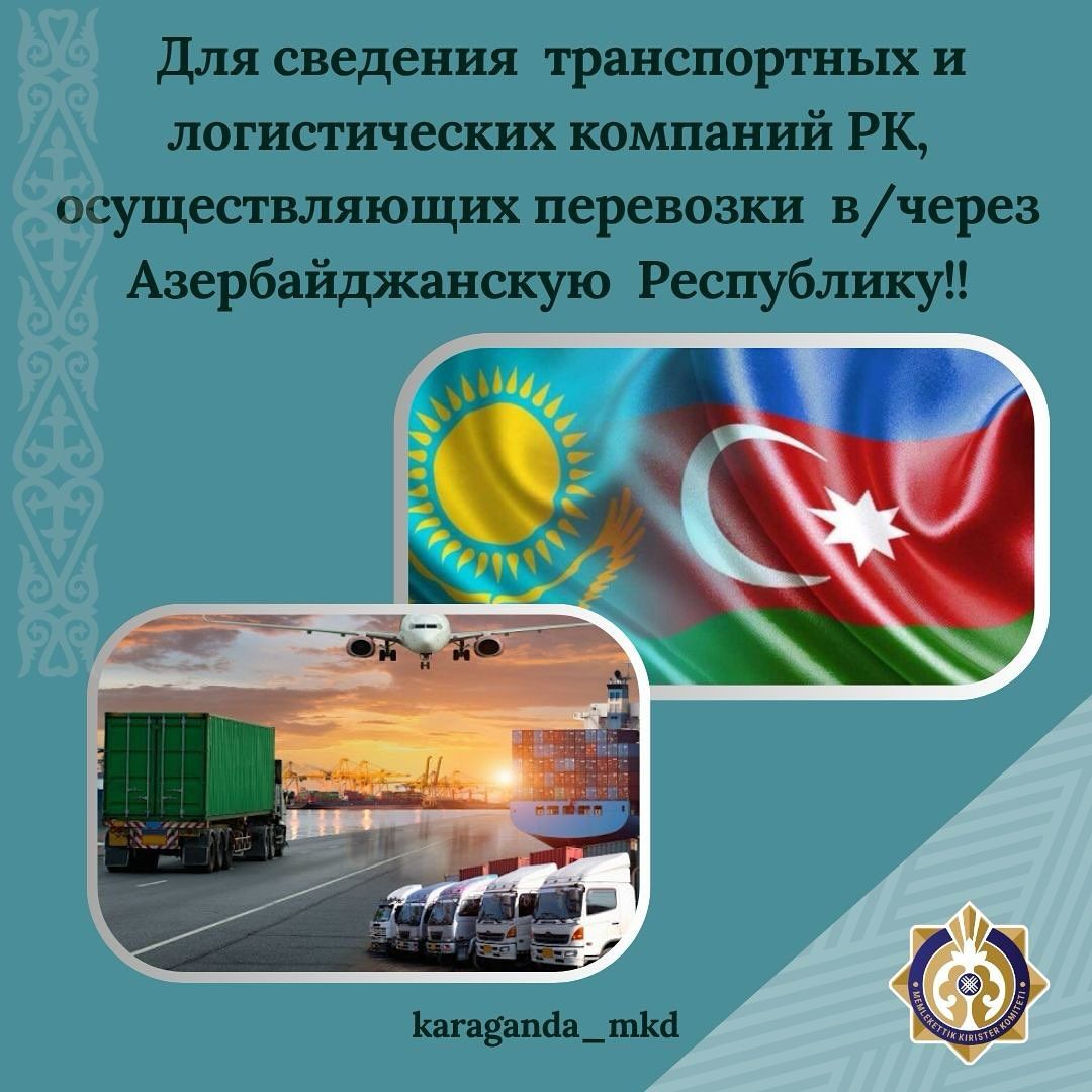 Әзірбайжан Республикасына Қазақстан Республикасы арқылы тасымалдауды жүзеге асыратын Қазақстан Республикасының көлік және логистикалық компанияларының назарына!!
