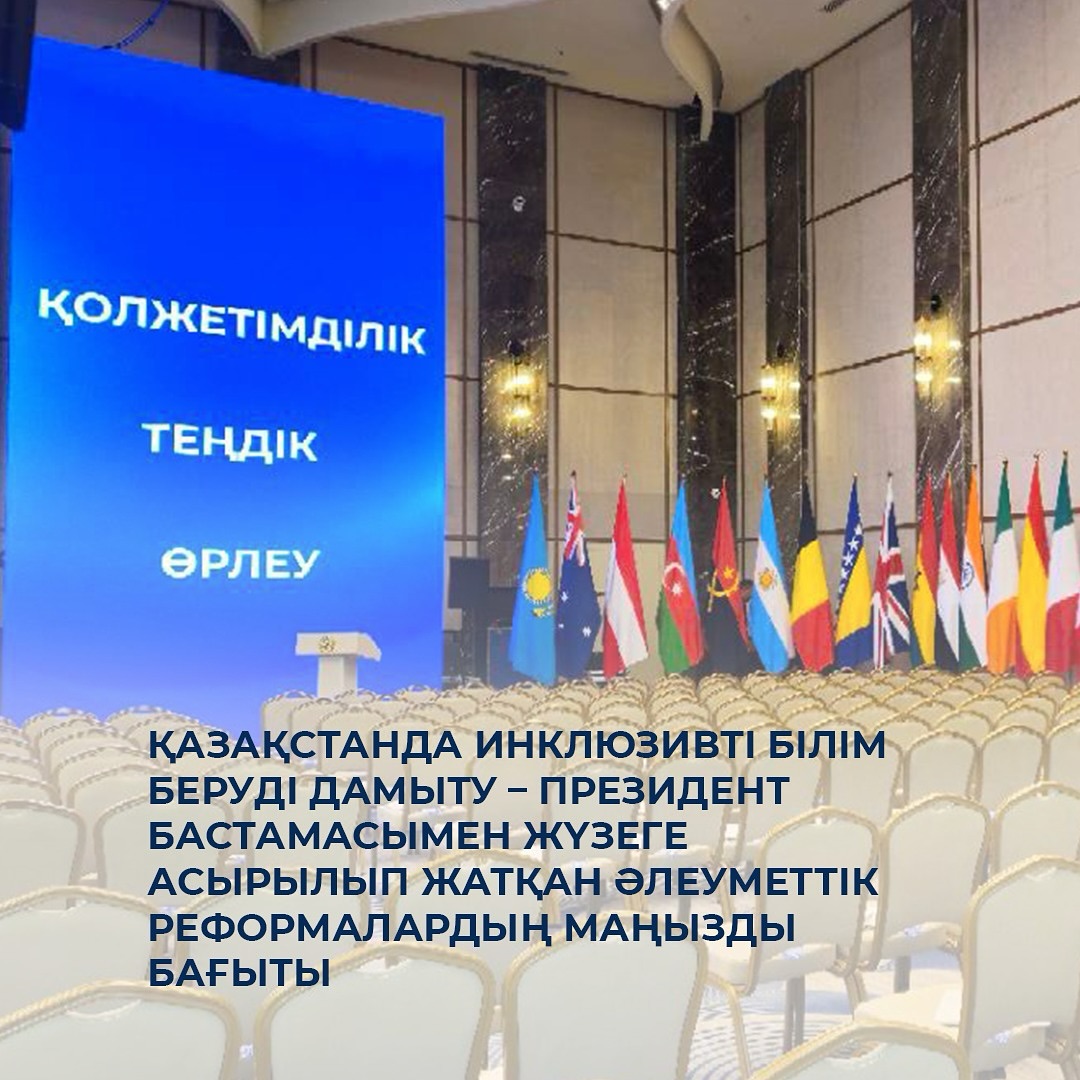 Қазақстанда инклюзивті білім беруді дамыту – Президент бастамасымен жүзеге асырылып жатқан әлеуметтік реформалардың маңызды бағыты
