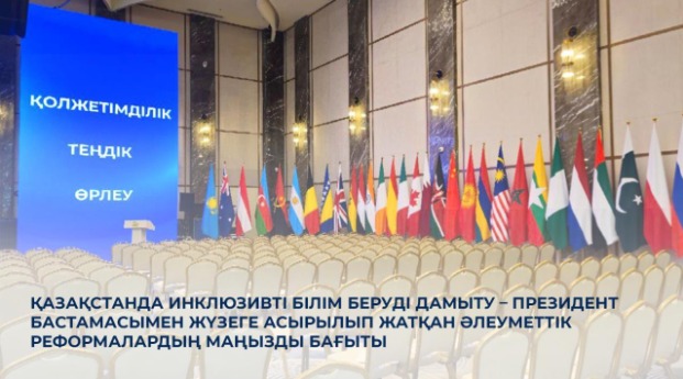 Қазақстанда инклюзивті білім беруді дамыту – Президент бастамасымен жүзеге асырылып жатқан әлеуметтік реформалардың маңызды бағыты