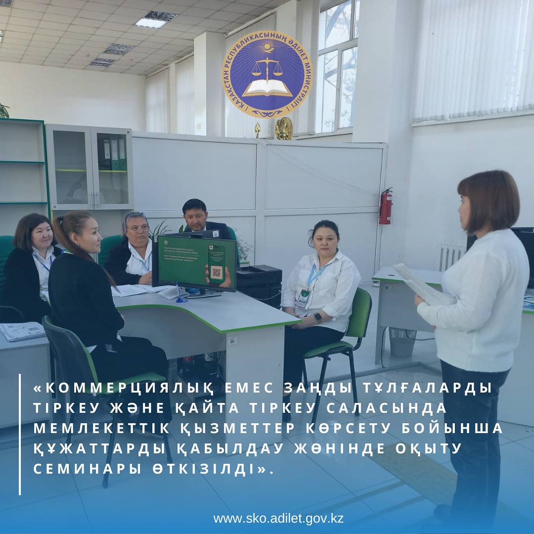 «Коммерциялық емес заңды тұлғаларды тіркеу/қайта тіркеу саласында мемлекеттік қызметтер көрсету бойынша құжаттарды қабылдауға оқыту семинары» тақырыбында семинар өткізілді.