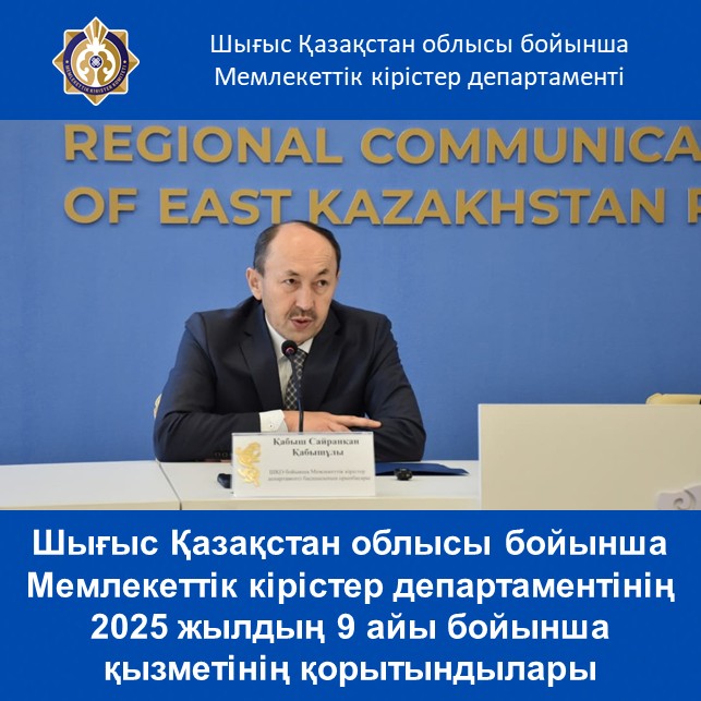 Шығыс Қазақстан облысы бойынша Мемлекеттік кірістер департаментінің 2025 жылдың 9 айы бойынша қызметінің қорытындылары
