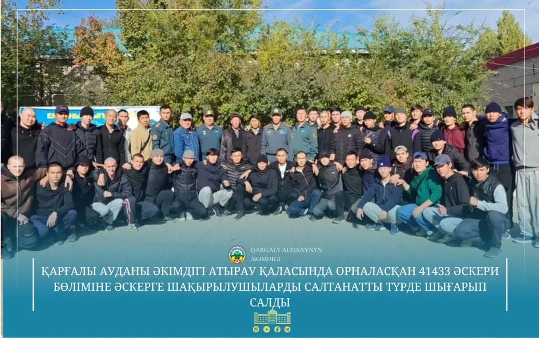 Қарғалы ауданы әкімдігінің ұйымдастыруымен Атырау қаласында орналасқан 41433 әскери бөліміне 45 жас сарбазды салтанатты түрде әскерге шығарып салу рәсімі өтті