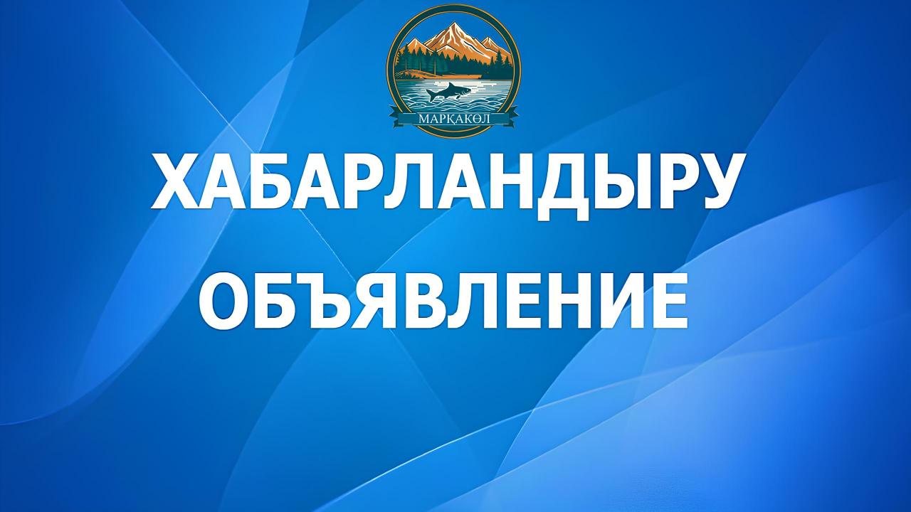 Марқакөл ауданы мәслихат депутаттарының және аудан тұрғындарының назарына!