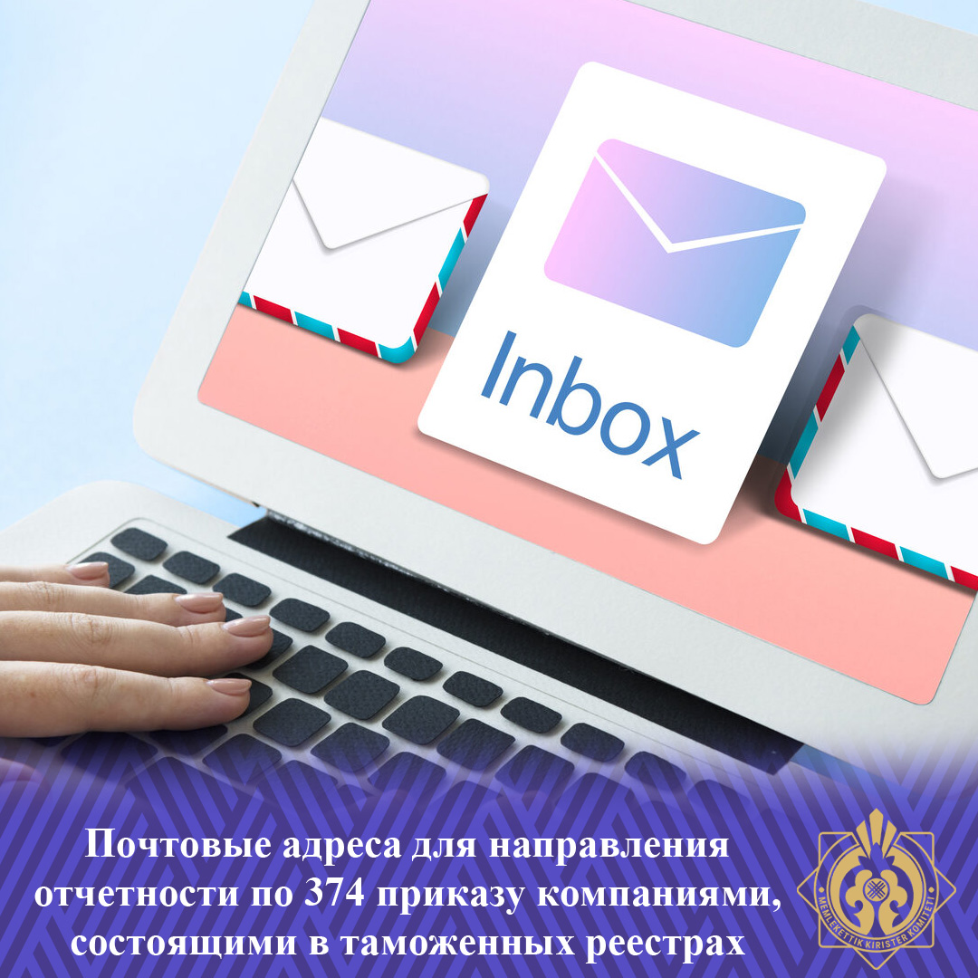 Назар аударыңыз! Кедендік тізілімдерінде тұратын компаниялардың 374 бұйрығы бойынша есептілікті жіберуге арналған пошта мекенжайлары