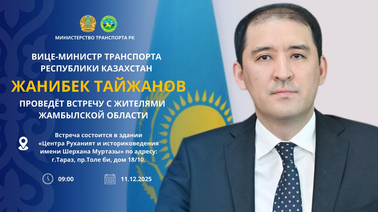 АНОНС Вице-министр транспорта Республики Казахстан Жанибек Тайжанов проведёт встречу с жителями Жамбылской области