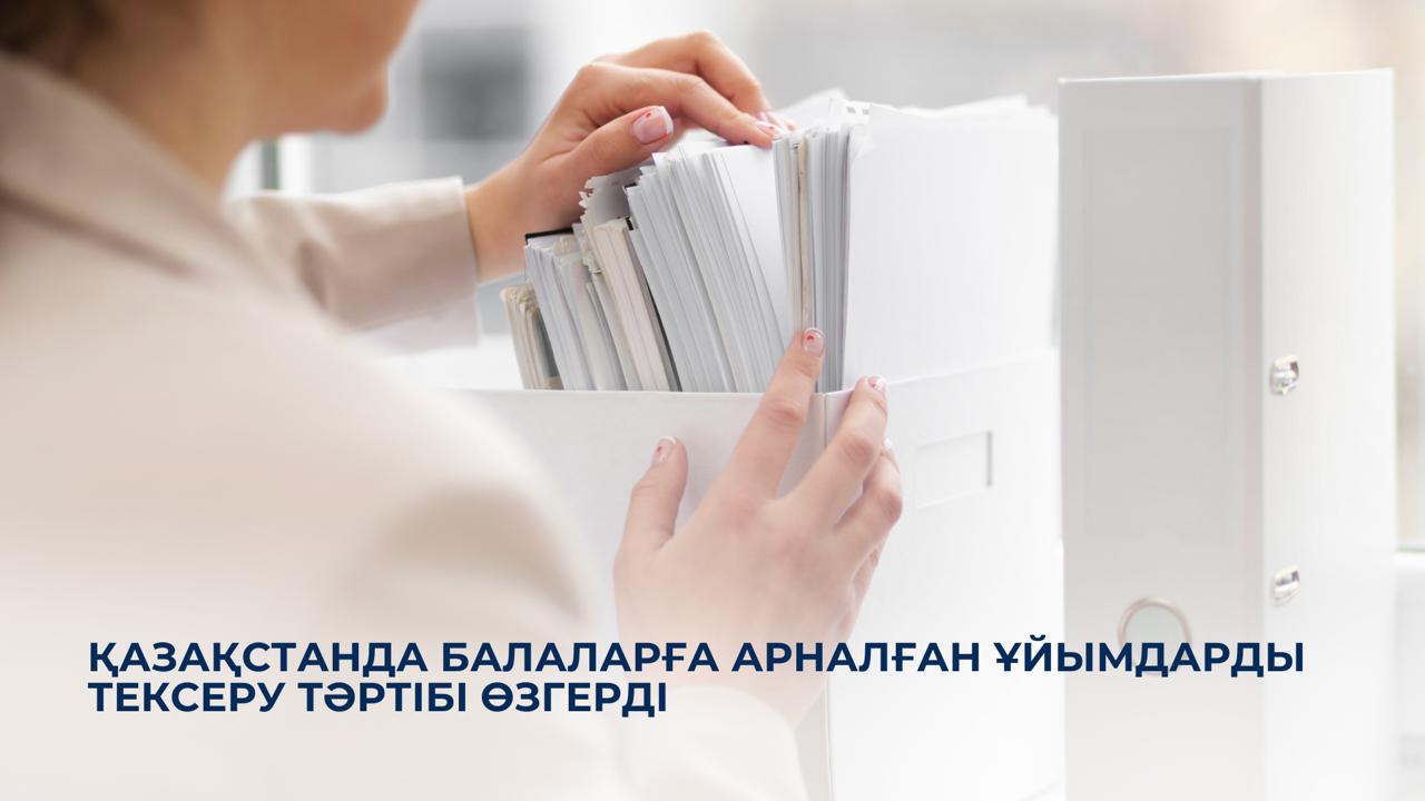 Қазақстанда балаларға арналған ұйымдарды тексеру тәртібі өзгерді