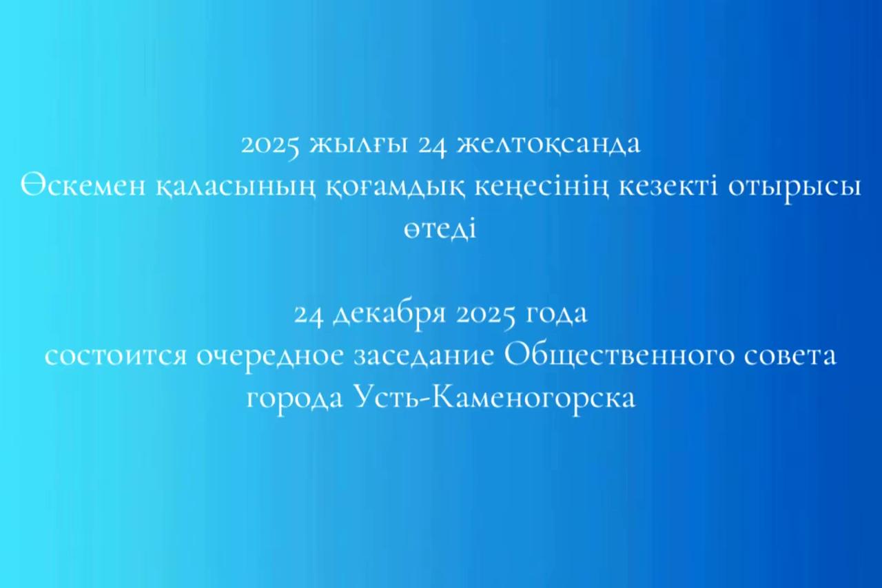 24 декабря 2025 года состоится заседание Общественного совета города Усть-Каменогорска. Место проведения: Пермитина, 17, каб. Nº 201. Время проведения: 15:00 ч.