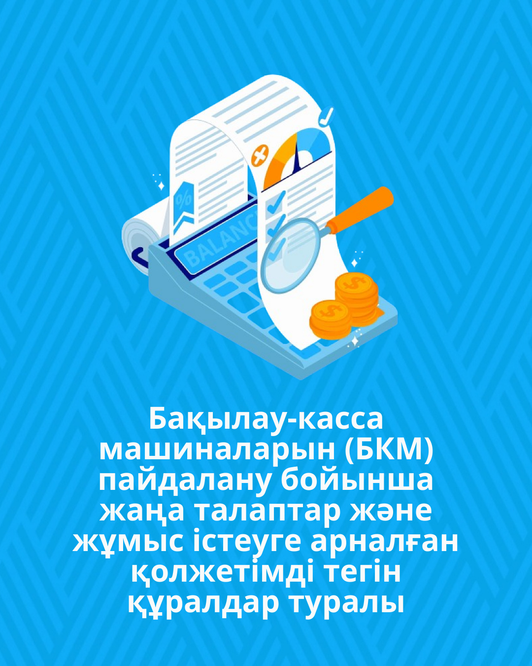 Бақылау-касса машиналарын (БКМ) пайдалану бойынша жаңа талаптар және жұмыс істеуге арналған қолжетімді тегін құралдар туралы