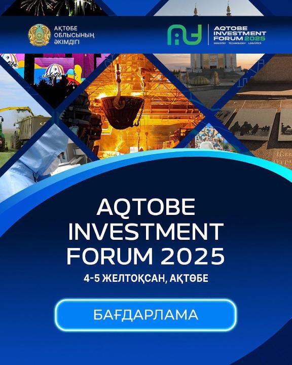 В Актобе пройдет международный инвестиционный форум «AQTOBE INVESTMENT FORUM – 2025»