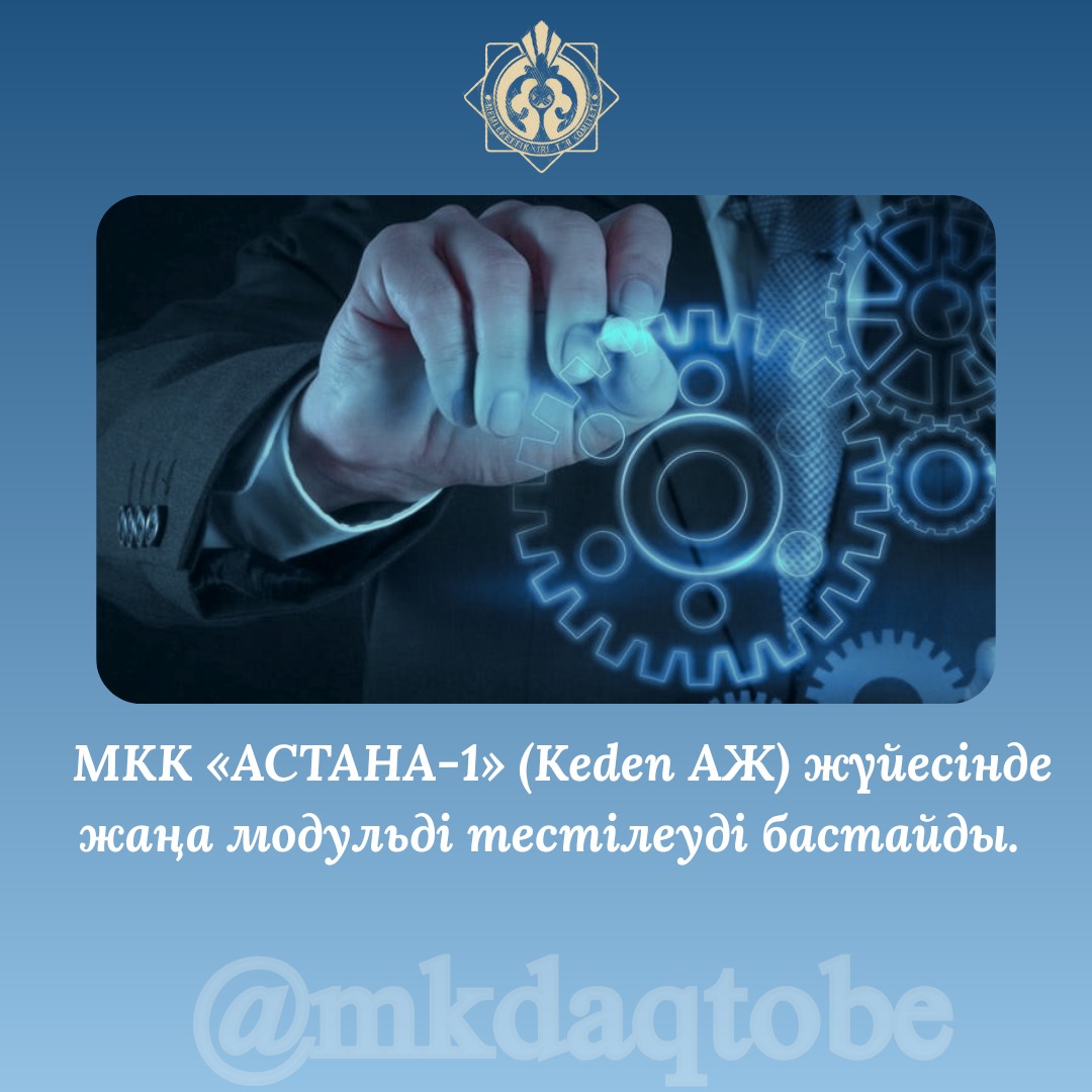 МКК «АСТАНА-1» (Keden АЖ) жүйесінде жаңа модульді тестілеуді бастайды