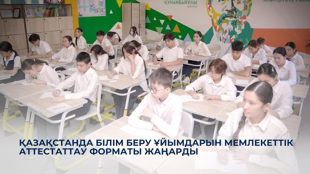 Қазақстанда білім беру ұйымдарын мемлекеттік аттестаттау форматы жаңарды