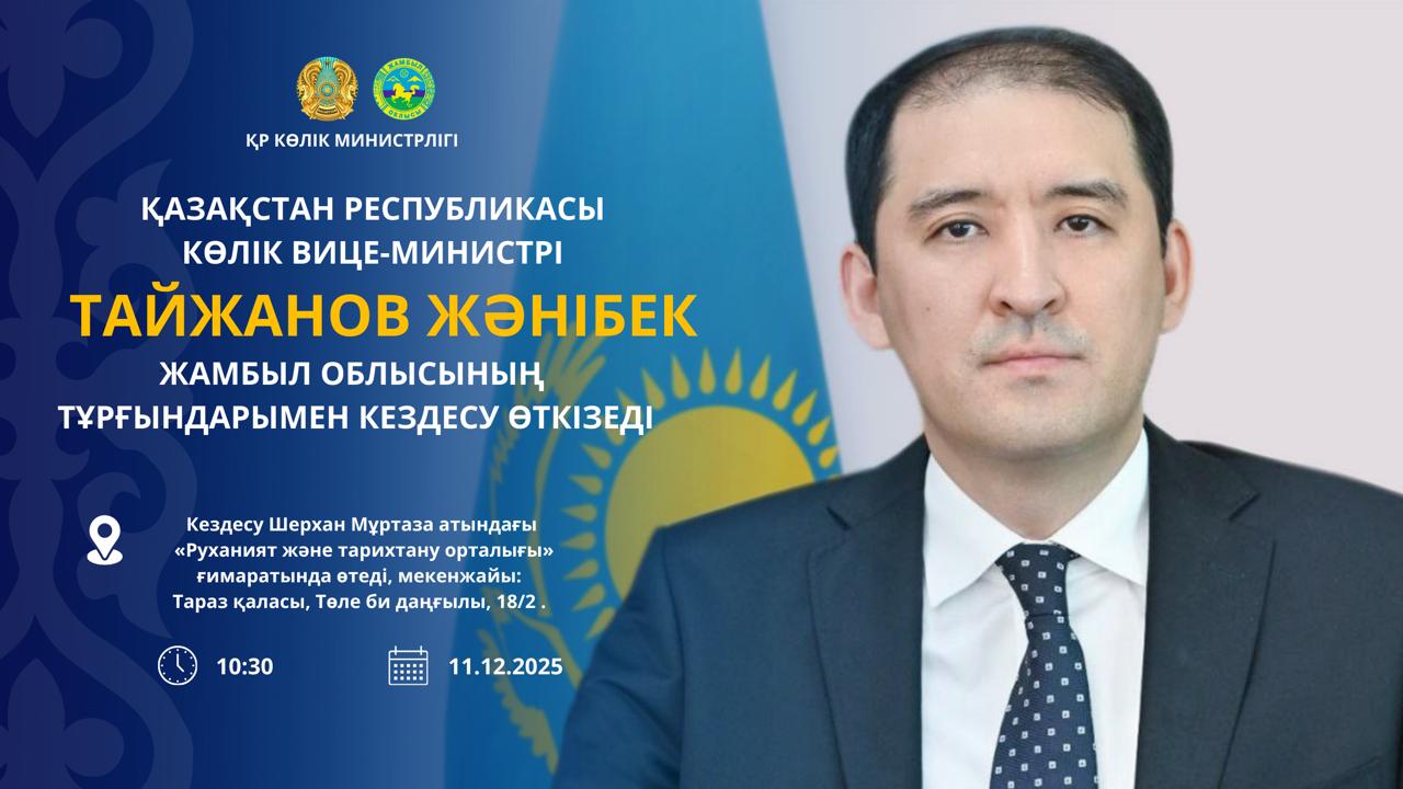 КӨПШІЛІК НАЗАРЫНА! Қазақстан Республикасы Көлік вице-министрі Жәнібек Тайжанов Жамбыл облысының тұрғындарымен кездесу өткізеді