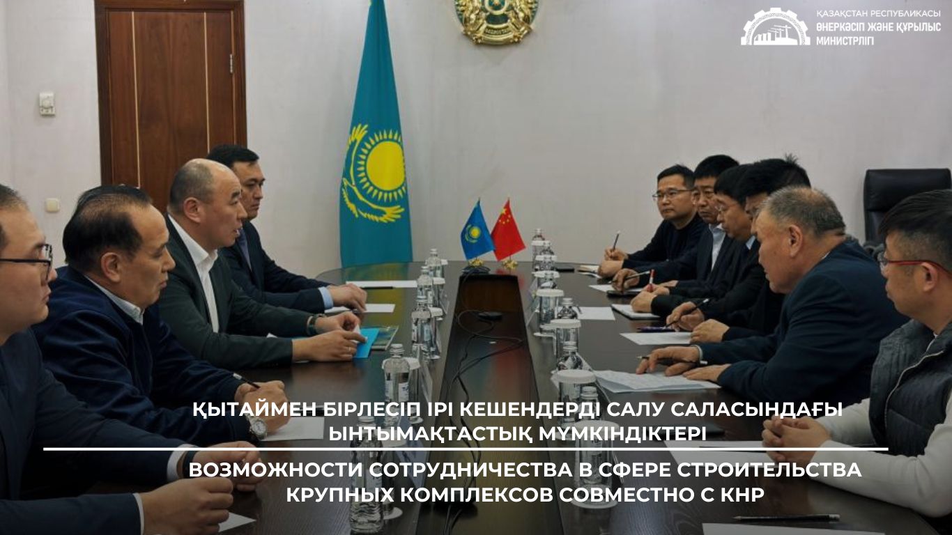 Қытаймен бірлесіп ірі кешендерді салу саласындағы ынтымақтастық мүмкіндіктері