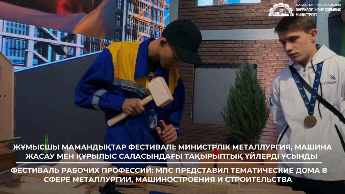 Жұмысшы мамандықтар фестивалі: Министрлік металлургия, машина жасау мен құрылыс саласындағы тақырыптық үйлерді ұсынды