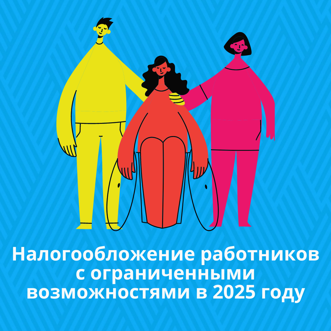 Налогообложение работников с ограниченными возможностями в 2025 году