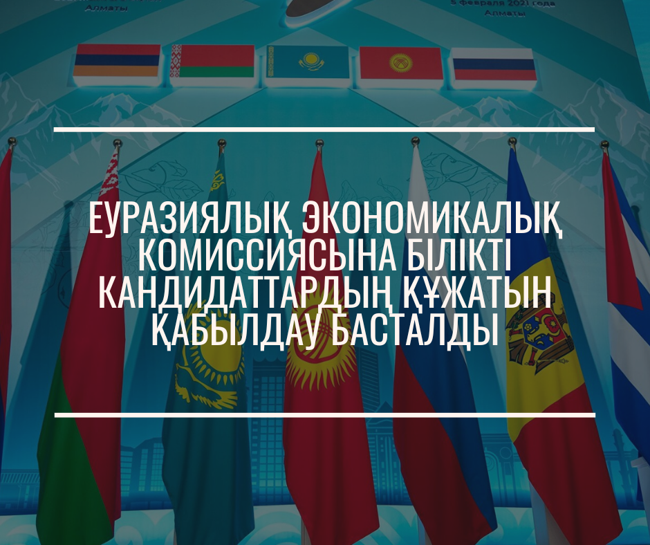 Еуразиялық экономикалық комиссиясына білікті кандидаттардың құжатын қабылдау басталды