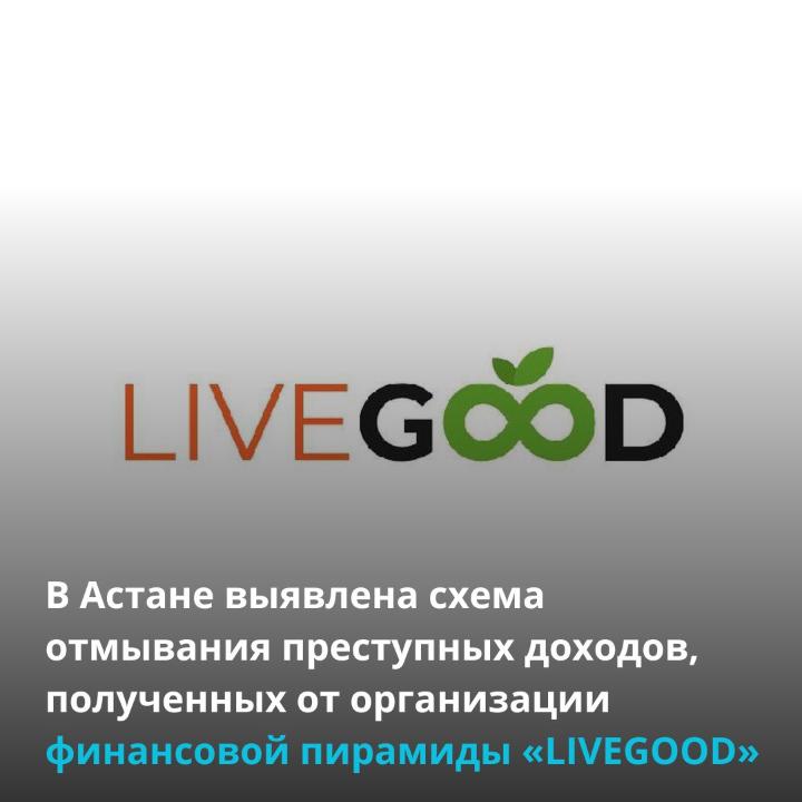 В Астане выявлена схема отмывания преступных доходов, полученных от организации финансовой пирамиды «LIVEGOOD»