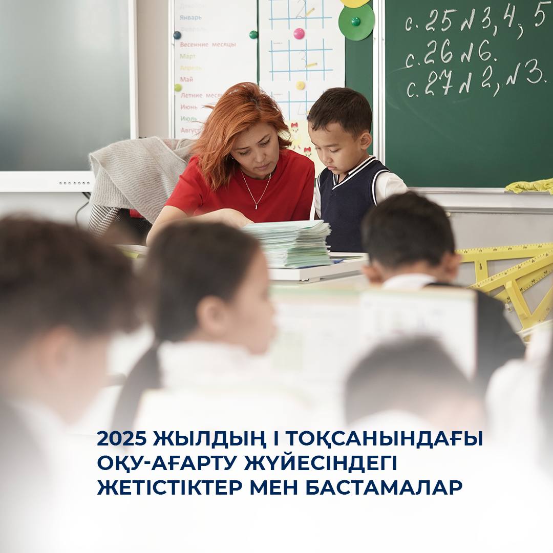 2025 жылдың I тоқсанындағы оқу-ағарту жүйесіндегі жетістіктер мен бастамалар