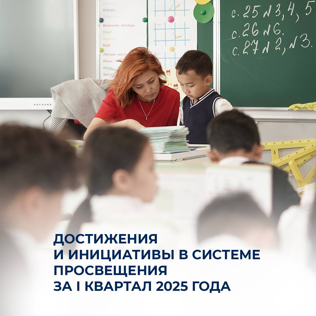 Достижения и инициативы в системе просвещения за I квартал 2025 года.