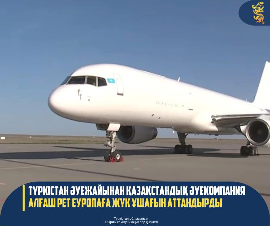 ТҮРКІСТАН ӘУЕЖАЙЫНАН ҚАЗАҚСТАНДЫҚ ӘУЕКОМПАНИЯ АЛҒАШ РЕТ ЕУРОПАҒА ЖҮК ҰШАҒЫН АТТАНДЫРДЫ