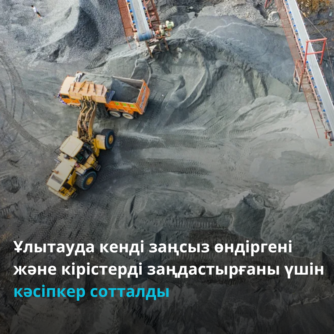 Ұлытауда кенді заңсыз өндіргені және кірістерді заңдастырғаны үшін кәсіпкер сотталды
