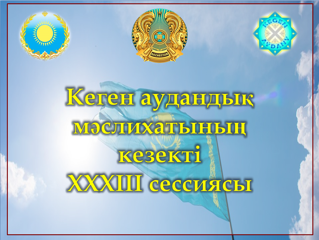 Очередная XXXIII сессия Кегенского районного маслихата.