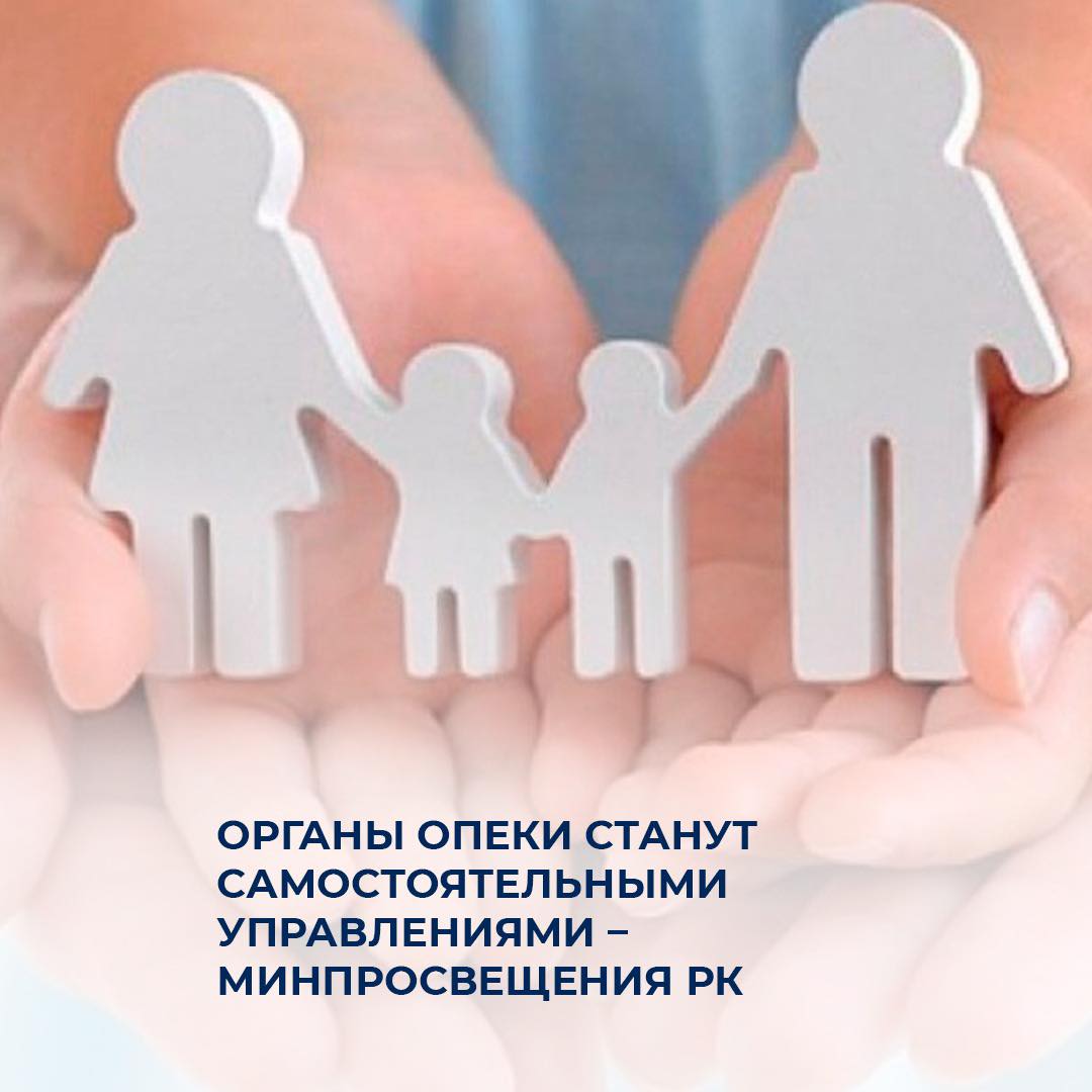 Органы опеки станут самостоятельными управлениями – Минпросвещения РК