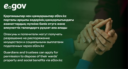 Қорғаншылар мен қамқоршылар eGov.kz порталы арқылы өздерінің қамқорлығындағы азаматтардың мүлкіне билік етуге және әлеуметтік төлемдерге рұқсат ала алады