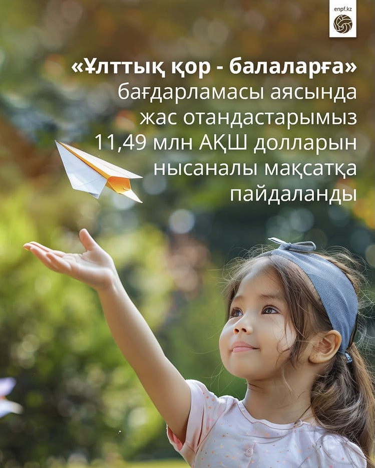 «Ұлттық қор - балаларға» бағдарламасы аясында жас отандастарымыз   11,49 млн АҚШ долларын нысаналы мақсатқа пайдаланды