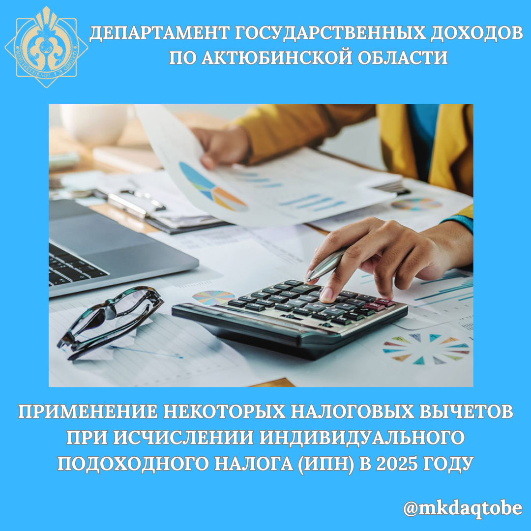 Применение некоторых налоговых вычетов при исчислении индивидуального подоходного налога (ИПН) в 2025 году
