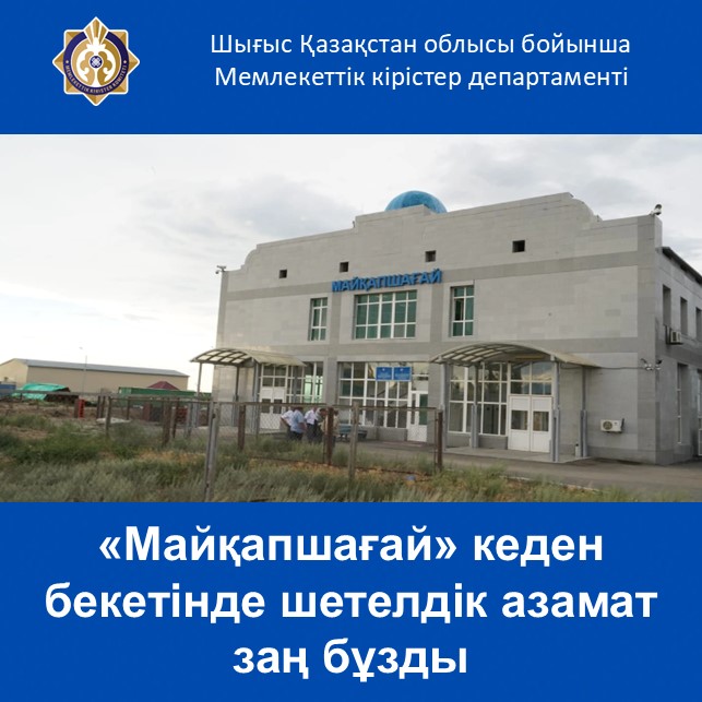 «Майқапшағай» кеден бекетінде шетелдік азамат заң бұзды