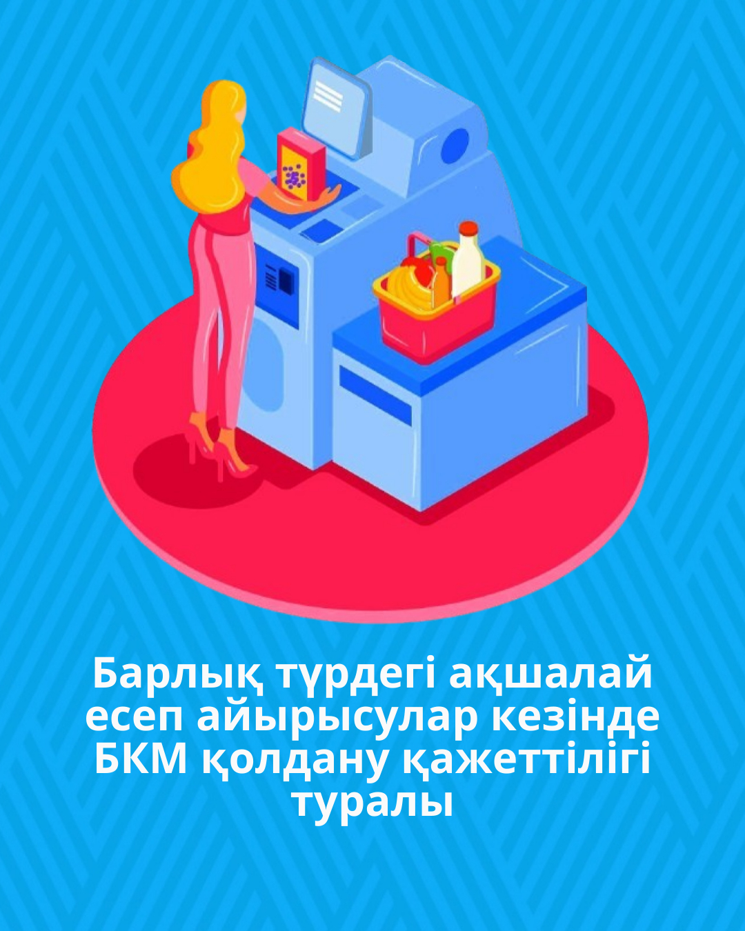 Барлық түрдегі ақшалай есеп айырысулар кезінде БКМ қолдану қажеттілігі туралы
