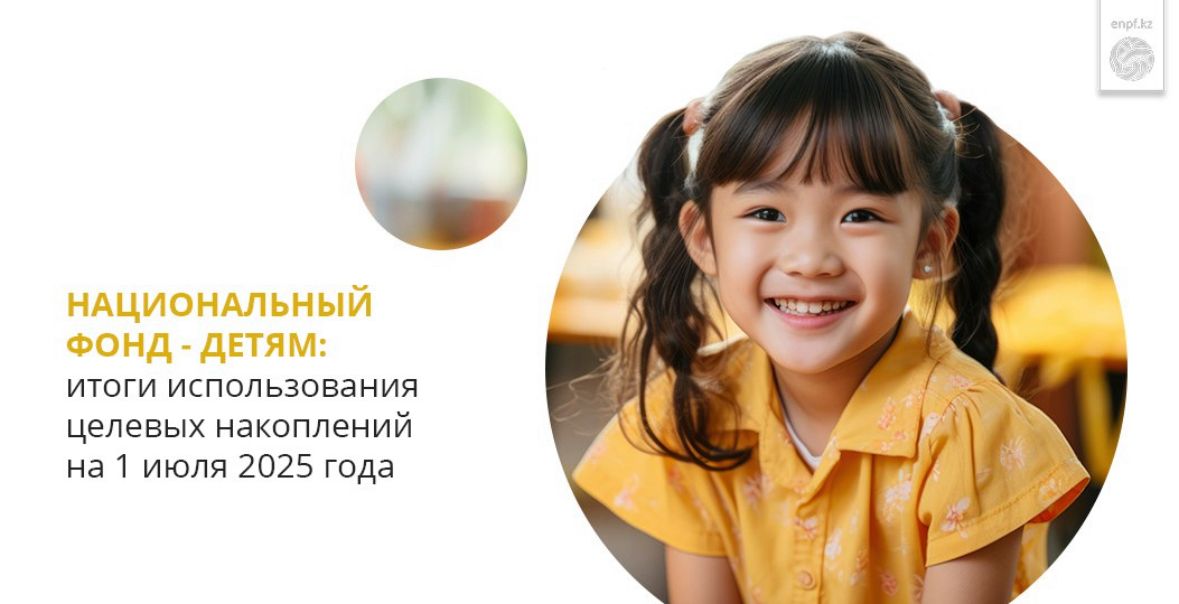 Национальный фонд – детям: итоги использования целевых накоплений на 1 июля 2025 года